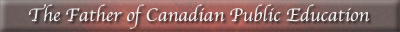 The Father of Canadian Public Education